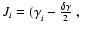 $J_i = (\gamma_{i}^{} - \frac{\delta \gamma}{2} ~ , ~$