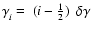 $\gamma_{i}^{} = ~(i - \frac{1}{2}) ~~ \delta \gamma ~$
