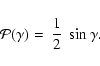 \begin{displaymath}
{\cal P}(\gamma) = ~ \frac{1}{2} ~ \sin \gamma .
\end{displaymath}