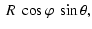 $\displaystyle ~ R~\cos\varphi~\sin\theta ,$