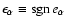 $\epsilon_\alpha \equiv
\mathop{\mbox{sgn}} e_\alpha$