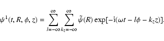 \begin{displaymath}\psi^1(t, R, \phi, z) = \sum_{l = -\infty}^\infty \sum_{k_z =...
...y \tilde{\psi}(R) \exp[-{\rm i}(\omega t - l \phi - k_z
z)].
\end{displaymath}