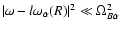$\vert\omega - l \omega_{\alpha}(R)\vert^2 \ll \Omega_{B\alpha}^2$