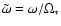 $\tilde{\omega} = \omega/\Omega_\ast$