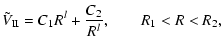 $\displaystyle \tphi_{\rm II} = C_1R^l + \frac{C_2}{R^l} , \qquad R_1 < R < R_2,$
