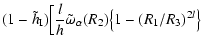 $\displaystyle (1 -
\tilde{h}_{\rm I})\Bigl[\frac{l}{h}\tilde{\omega}_\alpha(R_2)\big\{1
- (R_1/R_3)^{2l}\big\} \Bigr.$