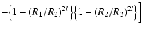$\displaystyle - \Bigl. \big\{1 -
\left(R_1/R_2\right)^{2l}\big\}\big\{1 -
(R_2/R_3)^{2l}\big\}\Bigr]$