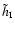 $\tilde{h}_{\rm I}$