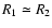$R_1 \simeq R_2$