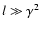 $l \gg \gamma^2$