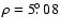 $\rho = 5\hbox{$.\!\!^\circ$ }08$