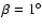 $\beta = 1^\circ$