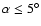 $\alpha \leq 5^\circ$