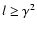 $l\geq \gamma^2$