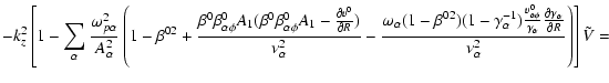 $\displaystyle - k_z^2\left[ 1 - \sum_{\alpha}\frac{\omega_{p\alpha}^2}{A_\alpha...
...rtial \gamma_{\alpha}^{}}{\partial R}}{\nu_{\alpha}^2}\right) \right]\tilde{V}=$