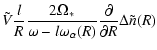 $\displaystyle \tilde{V}\frac{l}{R}\frac{2 \Omega_\ast}{\omega - l
\omega_\alpha(R)}\frac{\partial }{\partial R}{\Delta \tilde{n}(R)}$