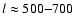 $l \approx 500 {-} 700$