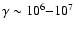 $\gamma \sim 10^6 {-} 10^7$