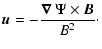 $\displaystyle {\vec u} = - \frac{\mbox{\boldmath$\nabla$ }\Psi \times {\vec B}}{B^2}\cdot$