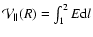 $\mathcal{V}_\parallel(R) = \int_1^2 E{\rm d}l$