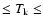 $\leq T_{\rm k} \leq $