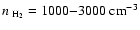 $n_{~{\rm H_{2}}} = 1000 {-} 3000 ~{\rm cm^{-3}}$
