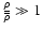 $\frac{\rho}{\overline\rho} \gg 1$