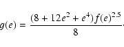 \begin{displaymath}{g(e)} = {(8 + 12e^2 + e^4) f(e)^{2.5}\over{8}} \cdot
\end{displaymath}