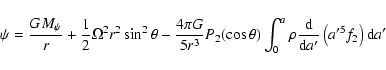 \begin{displaymath}{\psi} = {GM_{\psi}\over{r}} + {1\over{2}}\Omega^2r^2\sin^2\t...
...{a}\rho {{\rm d}\over{{\rm d}a'}}\left(a'^5f_2\right){\rm d}a'
\end{displaymath}