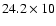 $24.2\times10$