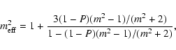 \begin{displaymath}m_{\rm eff}^2=1+\frac{3(1-P)(m^2-1)/(m^2+2)}{1-(1-P)(m^2-1)/(m^2+2)},
\end{displaymath}