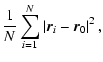 $\displaystyle \frac{1}{N}\sum_{i=1}^N \left\vert\vec{r}_i-\vec{r}_0\right\vert^2,$