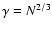 $\gamma=N^{2/3}$