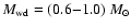 $M_{\rm wd} = (0.6{-}1.0)~M_{\odot}$
