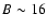$B\sim 16$