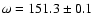 $\omega = 151.3\pm 0.1$