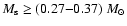 $M_{\rm s} \geq (0.27{-}0.37)~M_{\odot}$