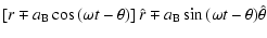 $\displaystyle \left[ r \mp a_{\rm B} \cos{ \left( \omega t - \theta \right) }
\right] \hat{r} \mp a_{\rm B} \sin{ \left( \omega t - \theta \right) }
\hat{\theta}$