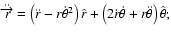 $\ddot{\overrightarrow{r}} = \left( \ddot{r}-r
\dot{\theta}^{2} \right) \hat{r} + \left( 2 \dot{r} \dot{\theta} + r
\ddot{\theta} \right) \hat{\theta}; $