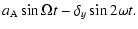 $\displaystyle a_{\rm A} \sin{\Omega t} - \delta_{y} \sin{2 \omega t}.$
