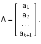 $\displaystyle \tens{A} = \left[ \begin{array}{c}
\tens{a}_1 \\  \tens{a}_2 \\  \ldots \\  \tens{a}_{k+1}
\end{array} \right] .$