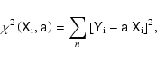 \begin{displaymath}\chi^2 \left( \tens{X}_{\rm i}, \tens{a} \right) = \sum_{n}{ ...
...[ \tens{Y}_{\rm i} - \tens{a} ~ \tens{X}_{\rm i} \right] }^2
,
\end{displaymath}