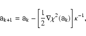 \begin{displaymath}\tens{a}_{\rm k+1} = \tens{a}_{\rm k} - \left[ \frac{1}{2} \nabla \chi^2 ( \tens{a}_{\rm k} ) \right] \tens{\kappa}^{\rm -1} ,
\end{displaymath}