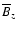$\overline{B}_{z}$