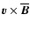 $ \vec{v} \times \overline{\vec{B}}$
