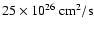 $25\times 10^{26}{\rm ~ cm}^2/{\rm s}$