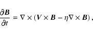 \begin{displaymath}\frac{\partial {\vec{B}}}{\partial {t}} = \nabla \times \left( \vec{V} \times \vec{B} - \eta \nabla \times \vec{B} \right) ,
\end{displaymath}