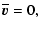 $\textstyle \overline{\vec{v}} = 0 ,$