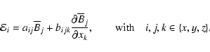 \begin{displaymath}{{\cal E}}_{i} = a_{ij} \overline{B}_j + b_{ijk} \frac{\parti...
...partial {x_k}} , \qquad {\rm with} \quad i,j,k \in \{x,y,z\} .
\end{displaymath}