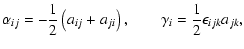 $\displaystyle \alpha_{ij} = - \frac{1}{2} \left( a_{ij} + a_{ji} \right) , \qquad
\gamma_{i} = \frac{1}{2} \epsilon_{ijk} a_{jk} ,$
